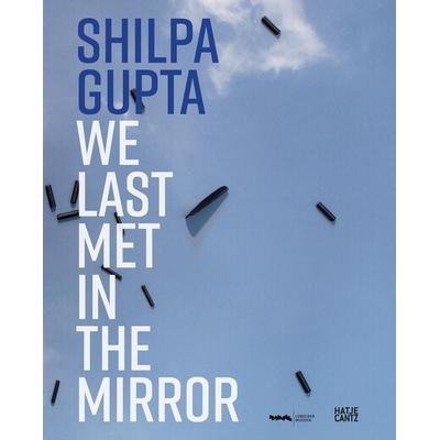 Shilpa Gupta. we last met in the mirror, Gebundene Ausgabe von Noura Dirani,Sabih Ahmed,Nikita Dhawan,Felicitas Hommel,Monica Juneja, Hatje Cantz