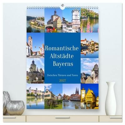 Romantische Altstädte Bayerns. Zwischen Türmen und Toren (hochwertiger Premium Wandkalender 2027 DIN A2 hoch), Kunstdruck in Hochglanz