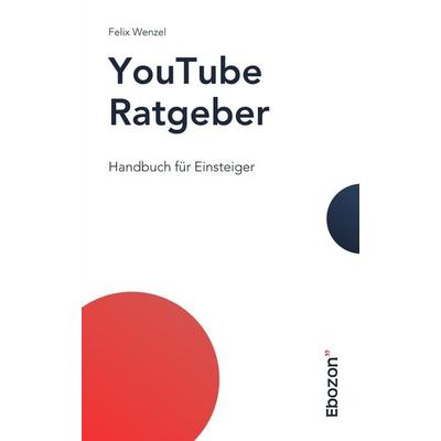 YouTube Ratgeber, Taschenbuch von Felix Wenzel, Ebozon Verlag, 978-3-95963-611-7