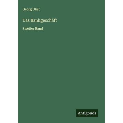 Das Bankgeschäft, Gebundene Ausgabe von Georg Obst, Antigonos Verlag, 978-3-566-02009-5
