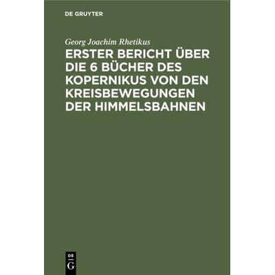 Erster Bericht über die 6 Bücher des Kopernikus von den Kreisbewegungen der Himmelsbahnen, Gebundene Ausgabe von Georg Joachim Rhetikus, De Gruyter