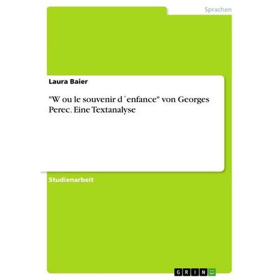 'W ou le souvenir d´enfance' von Georges Perec. Eine Textanalyse, Taschenbuch von Laura Baier, GRIN, 978-3-656-69227-0