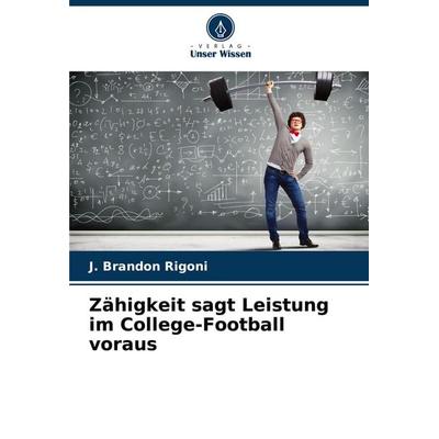 Zähigkeit sagt Leistung im College-Football voraus, Taschenbuch von J. Brandon Rigoni, Verlag Unser Wissen, 978-620-8-73069-7