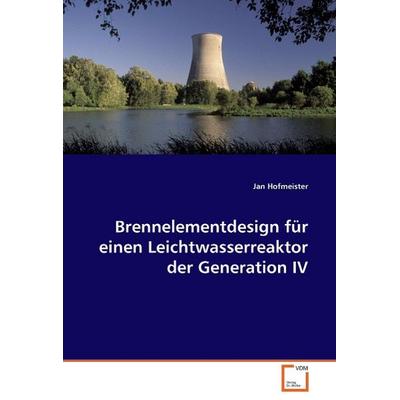 Hofmeister, J: Brennelementdesign für einen Leichtwasserreak, Taschenbuch von Jan Hofmeister, VDM, 978-3-639-06052-2