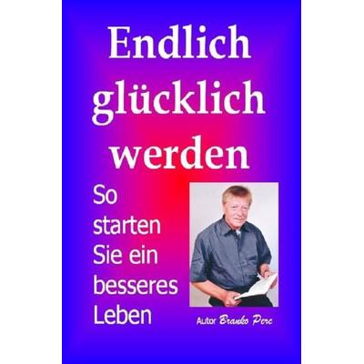Endlich glücklich werden, Taschenbuch von Branko Perc, Epubli, 978-3-7418-0984-2