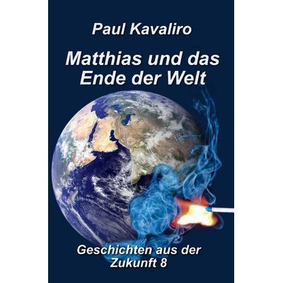 Geschichten aus der Zukunft / Matthias und das Ende der Welt, Taschenbuch von Paul Kavaliro, Epubli, 978-3-565-24598-7