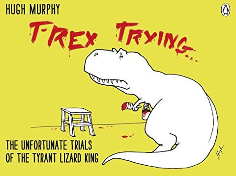 Hugh Murphy - T-Rex Trying: The Unfortunate Trials of the Tyrant Lizard King - Preis vom 09.10.2026 07:28:09 h