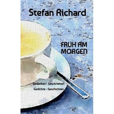 FRÜH AM MORGEN, Gebundene Ausgabe von Stefan Richard, Tredition, 978-3-384-74091-5