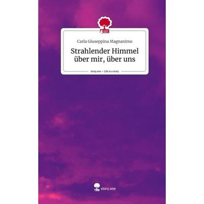 Strahlender Himmel über mir, über uns. Life is a Story - story.one, Gebundene Ausgabe von Carla Giuseppina Magnanimo, Story.one publishing,