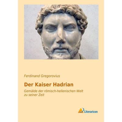 Der Kaiser Hadrian, Taschenbuch von Ferdinand Gregorovius, Literaricon, 978-3-95697-022-1