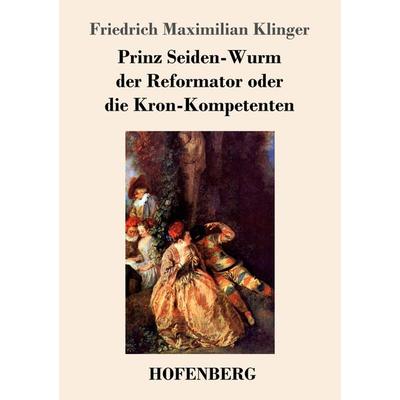 Prinz Seiden-Wurm der Reformator oder die Kron-Kompetenten, Taschenbuch von Friedrich Maximilian Klinger, Hofenberg, 978-3-7437-1966-8