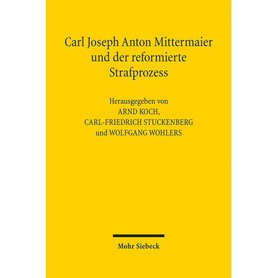 Carl Joseph Anton Mittermaier und der reformierte Strafprozess, Gebundene Ausgabe von , Mohr Siebeck, 978-3-16-160148-4