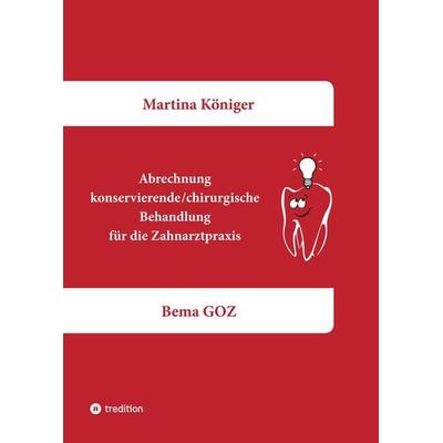 Abrechnung konservierende/chirurgische Behandlung für die Zahnarztpraxis, Gebundene Ausgabe von Martina Königer, Tredition, 978-3-347-54011-8