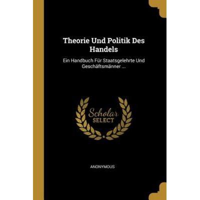 Theorie Und Politik Des Handels, Taschenbuch von Anonymous, Creative Media Partners, LLC, 978-0-270-26049-6