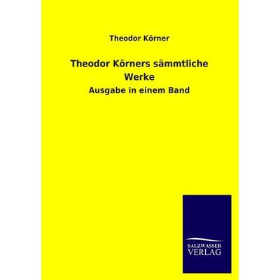 Theodor Körners sämmtliche Werke, Taschenbuch von Theodor Körner, Salzwasser, 978-3-8460-3200-8