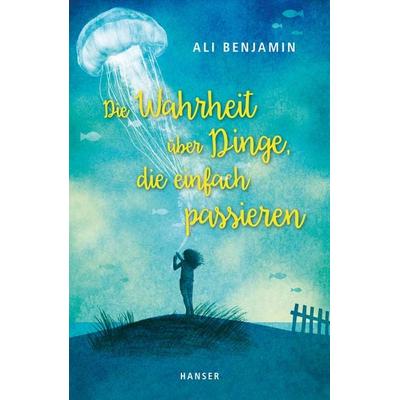 Die Wahrheit über Dinge, die einfach passieren, Gebundene Ausgabe von Ali Benjamin, Carl Hanser, 978-3-446-26049-8