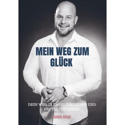 Dennis Recka: Mein Weg zum Glück, Taschenbuch von Dennis Recka, Bookmundo Direct, 978-94-6398-668-7