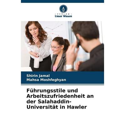 Führungsstile und Arbeitszufriedenheit an der Salahaddin-Universität in Hawler, Taschenbuch von Shirin Jamal,Mahsa Moshfeghyan, Verlag Unser Wissen,
