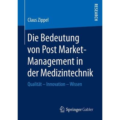 Die Bedeutung von Post Market-Management in der Medizintechnik, Taschenbuch von Claus Zippel, Springer Fachmedien Wiesbaden GmbH, 978-3-658-15586-5