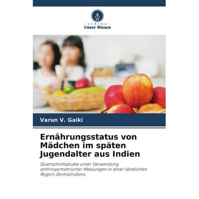 Ernährungsstatus von Mädchen im späten Jugendalter aus Indien, Taschenbuch von Varun V. Gaiki, Verlag Unser Wissen