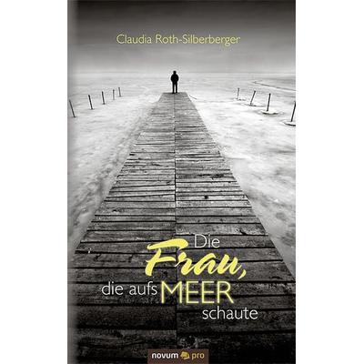 Die Frau, die aufs Meer schaute, Taschenbuch von Claudia Roth-Silberberger, Novum Verlag, 978-3-99003-842-0