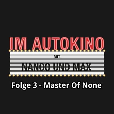 Im Autokino, Folge 3: Master of None - Max,Chris Nanoo, Audio, 4260507133946