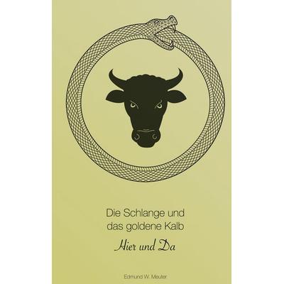 Die Schlange und das goldene Kalb, Gebundene Ausgabe von Edmund W. Meuter, BoD – Books on Demand, 978-3-695-70965-6