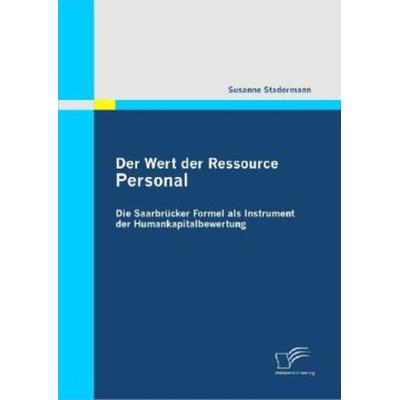 Der Wert der Ressource Personal: Die Saarbrücker Formel als Instrument der Humankapitalbewertung, Taschenbuch von Susanne Stadermann, Diplomica Verlag