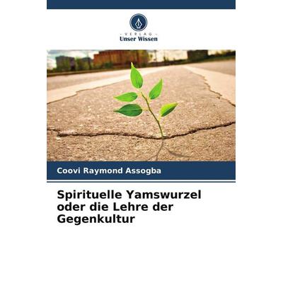 Spirituelle Yamswurzel oder die Lehre der Gegenkultur, Taschenbuch von Coovi Raymond Assogba, Verlag Unser Wissen, 978-620-9-57123-7