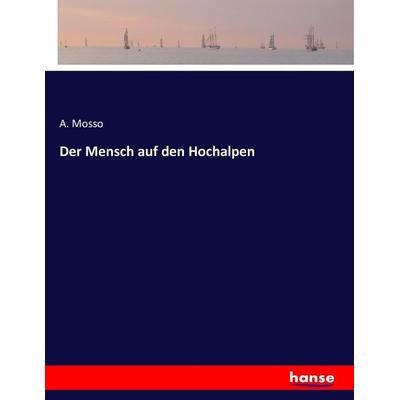 Der Mensch auf den Hochalpen, Taschenbuch von A. Mosso, Hansebooks, 978-3-7433-7839-1