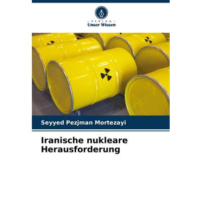 Iranische nukleare Herausforderung, Taschenbuch von Seyyed Pezjman Mortezayi, Verlag Unser Wissen, 978-620-8-30602-1