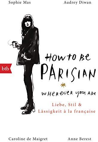 Anne Berest - How To Be Parisian wherever you are: Liebe, Stil und Lässigkeit à la française - Deutsche Ausgabe - Preis vom 17.10.2026 19:25:27 h