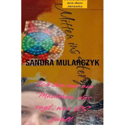 Gechannelte Botschaften aus dem Jenseits-Ich bin nur ein Mädchen, das sagt, was es fühlt, Taschenbuch von Sandra Mularczyk, Epubli, 978-3-8190-2055-1
