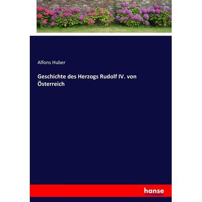 Geschichte des Herzogs Rudolf IV. von Österreich, Taschenbuch von Alfons Huber, Hansebooks, 978-3-7436-8157-6