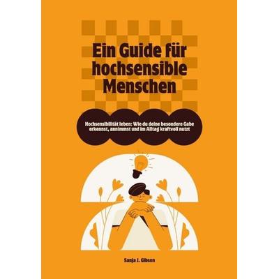 Hochsensibilität leben: Wie du deine besondere Gabe erkennst, annimmst und im Alltag kraftvoll nutzt – Ein Guide für hochsensible Menschen,