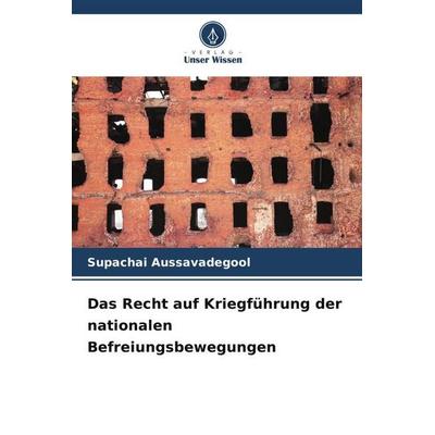 Das Recht auf Kriegführung der nationalen Befreiungsbewegungen, Taschenbuch von Supachai Aussavadegool, Verlag Unser Wissen, 978-620-9-77284-9
