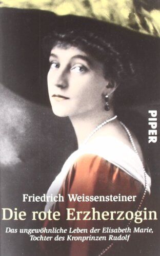 Friedrich Weissensteiner - Die rote Erzherzogin: Das ungewöhnliche Leben der Elisabeth Marie, Tochter des Kronprinzen Rudolf - Preis vom 09.10.2026 07:28:09 h