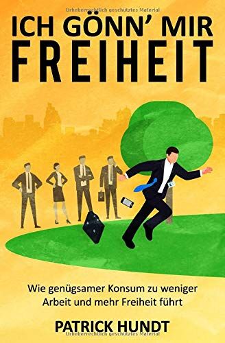 Patrick Hundt - Ich gönn' mir Freiheit: Wie genügsamer Konsum zu weniger Arbeit und mehr Freiheit führt - Preis vom 06.10.2026 07:26:00 h