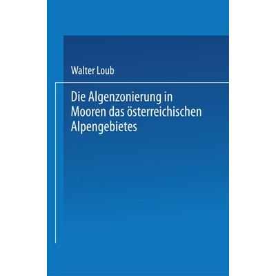 Die Algenzonierung in Mooren des österreichischen Alpengebietes, Taschenbuch von Walter Loub, Springer Berlin, 978-3-662-24257-5