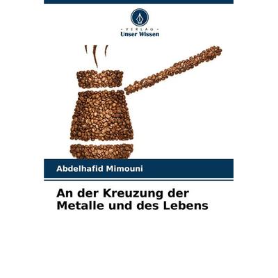 An der Kreuzung der Metalle und des Lebens, Taschenbuch von Abdelhafid Mimouni, Verlag Unser Wissen, 978-620-7-77298-8