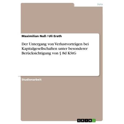Der Untergang von Verlustvorträgen bei Kapitalgesellschaften unter besonderer Berücksichtigung von § 8d KStG, Taschenbuch von Uli Erath,Maximilian