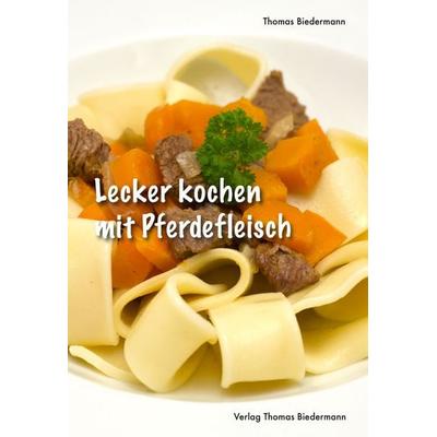 Lecker kochen mit Pferdefleisch, Taschenbuch von Thomas Biedermann, Biedermann, Thomas, 978-3-941695-53-5