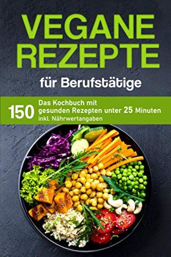 Anna Buhl - Vegane Rezepte für Berufstätige: Das Kochbuch mit 150 gesunden Rezepten unter 25 Minuten inklusive Nährwertangaben (Kochbuch für Berufstätige) - Preis vom 30.09.2026 09:01:18 h