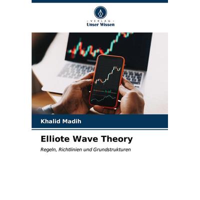 Elliote Wave Theory, Taschenbuch von Khalid Madih, Verlag Unser Wissen, 978-620-7-10447-5