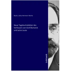 Neue Tagebuchsblätter des Verfassers von Graf Bismarck und seine Leute, Sachbücher von Julius Hermann Moritz Busch