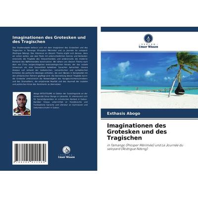 Imaginationen des Grotesken und des Tragischen, Taschenbuch von Exthasis Abogo, Verlag Unser Wissen, 978-620-4-41156-9