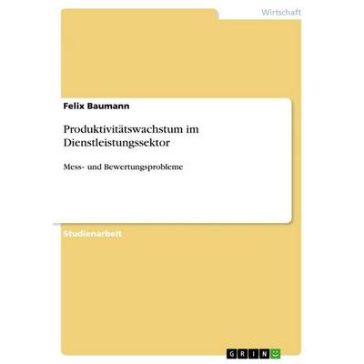 Produktivitätswachstum im Dienstleistungssektor, Taschenbuch von Felix Baumann, GRIN, 978-3-656-35753-7