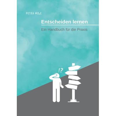 Entscheiden lernen, Taschenbuch von Petra Moje, BoD – Books on Demand, 978-3-7526-8359-2