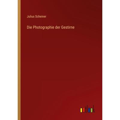 Die Photographie der Gestirne, Taschenbuch von Julius Scheiner, Outlook, 978-3-368-61984-8