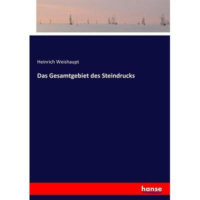 Das Gesamtgebiet des Steindrucks, Taschenbuch von Heinrich Weishaupt, Hansebooks, 978-3-7433-6880-4